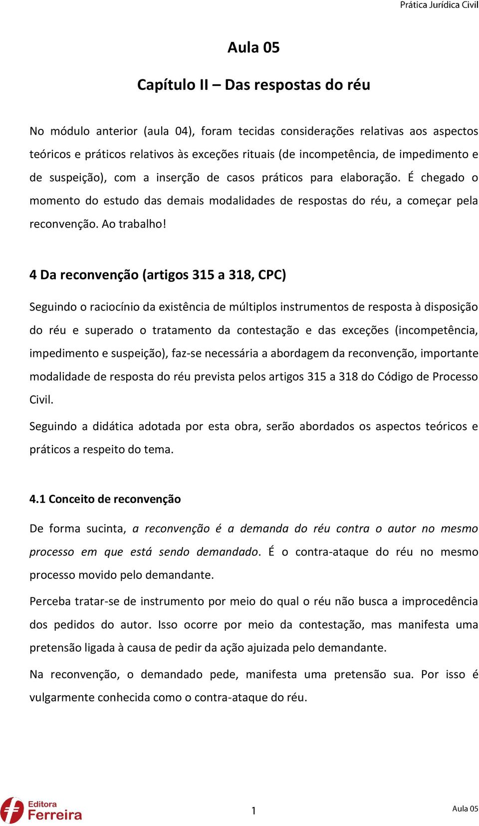 4 Da reconvenção (artigos 315 a 318, CPC) Seguindo o raciocínio da existência de múltiplos instrumentos de resposta à disposição do réu e superado o tratamento da contestação e das exceções