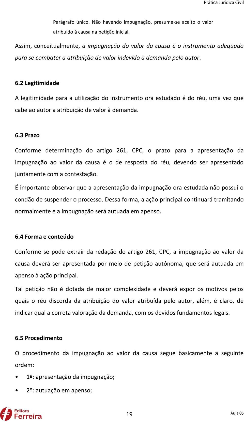 2 Legitimidade A legitimidade para a utilização do instrumento ora estudado é do réu, uma vez que cabe ao autor a atribuição de valor à demanda. 6.