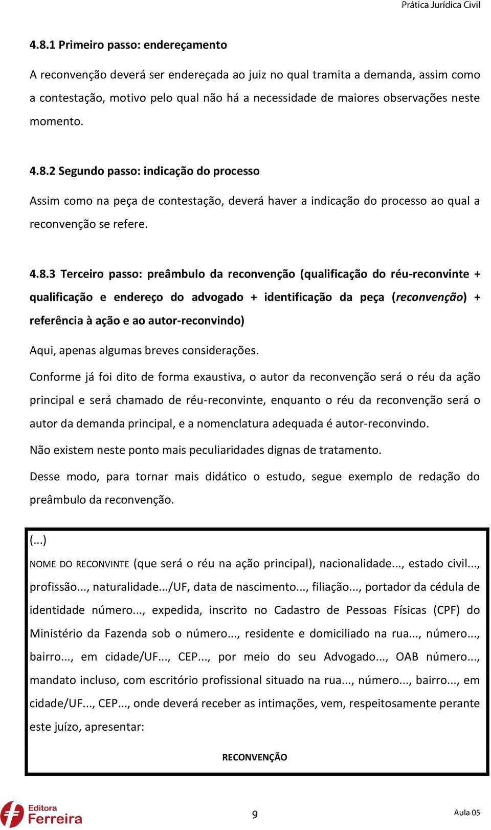 2 Segundo passo: indicação do processo Assim como na peça de contestação, deverá haver a indicação do processo ao qual a reconvenção se refere. 4.8.