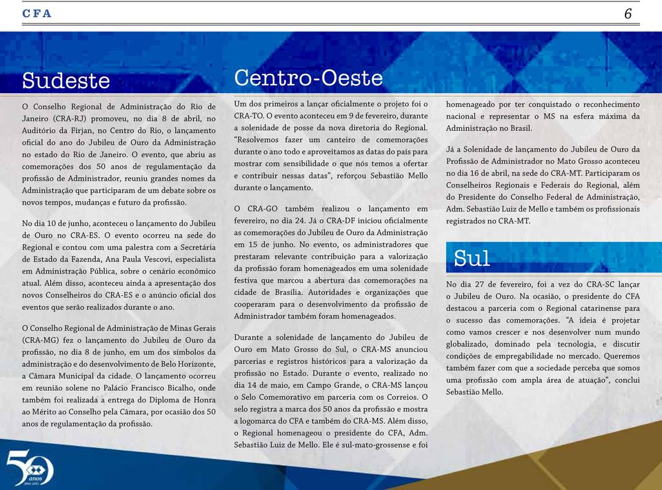 O evento, que abriu as comemorações dos 50 anos de regulamentação da profissão de Administrador, reuniu grandes nomes da Administração que participaram de um debate sobre os novos tempos, mudanças e