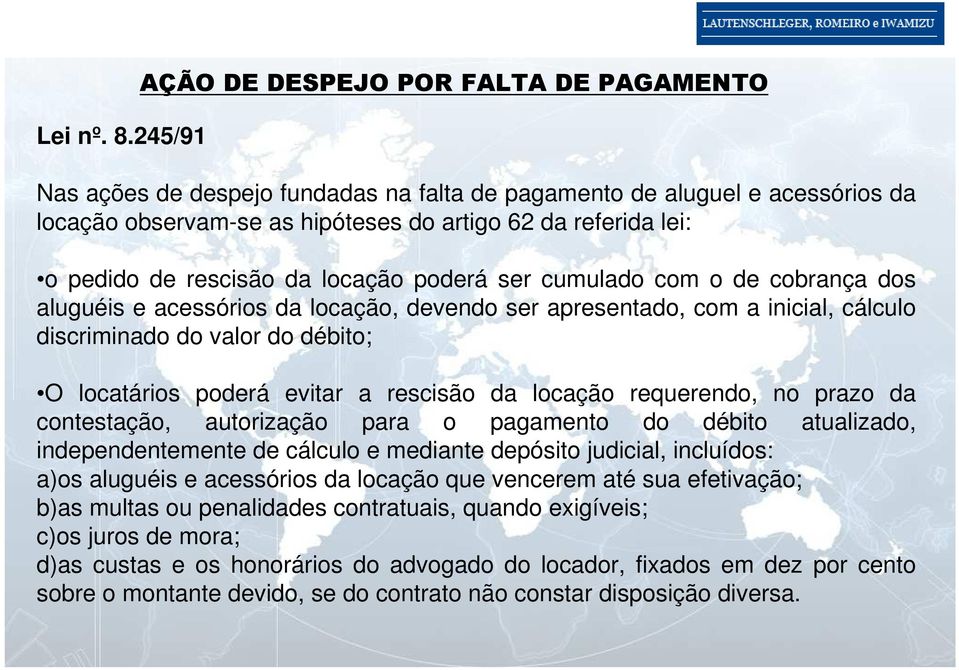 rescisão da locação poderá ser cumulado com o de cobrança dos aluguéis e acessórios da locação, devendo ser apresentado, com a inicial, cálculo discriminado do valor do débito; O locatários poderá