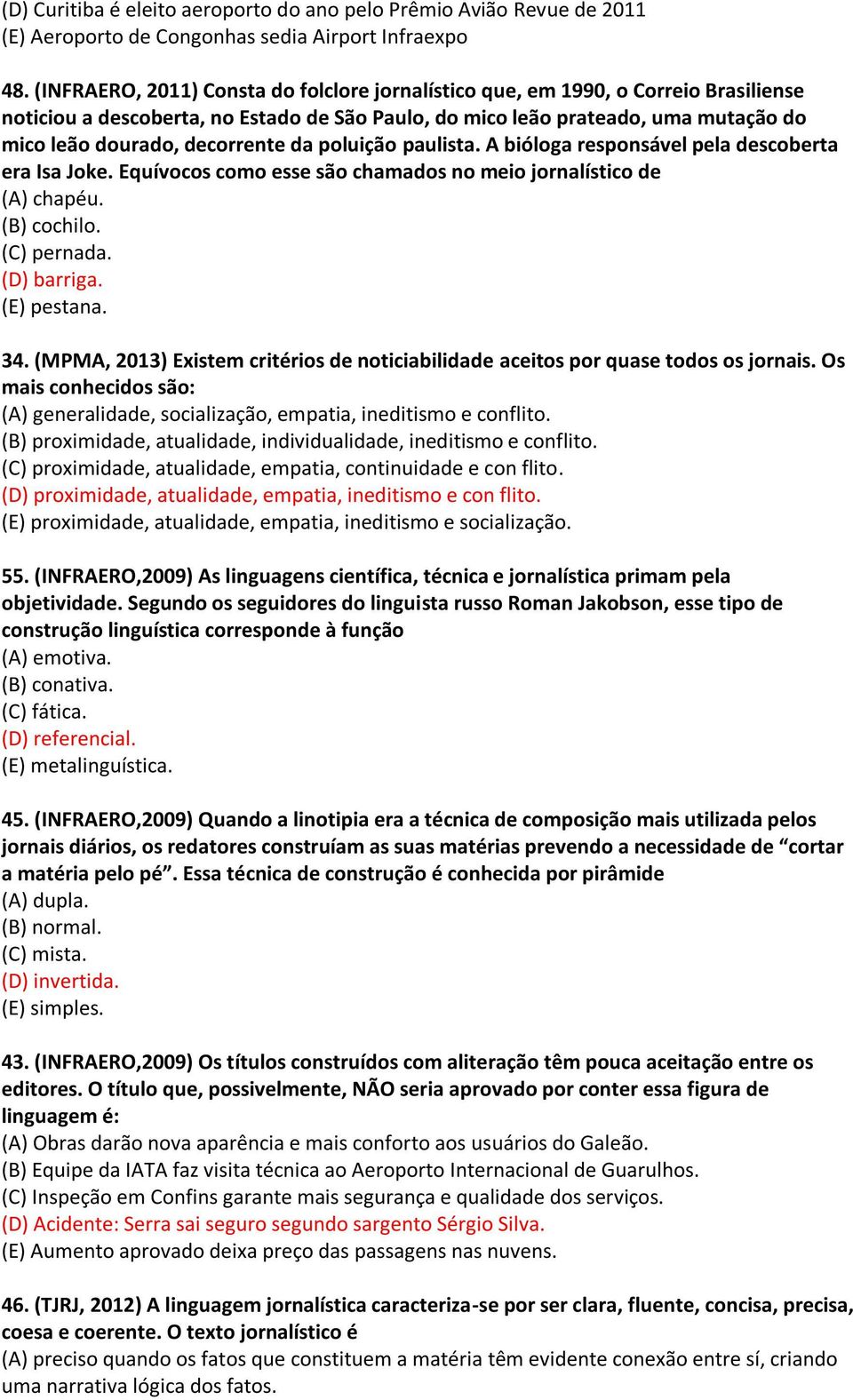 da poluição paulista. A bióloga responsável pela descoberta era Isa Joke. Equívocos como esse são chamados no meio jornalístico de (A) chapéu. (B) cochilo. (C) pernada. (D) barriga. (E) pestana. 34.