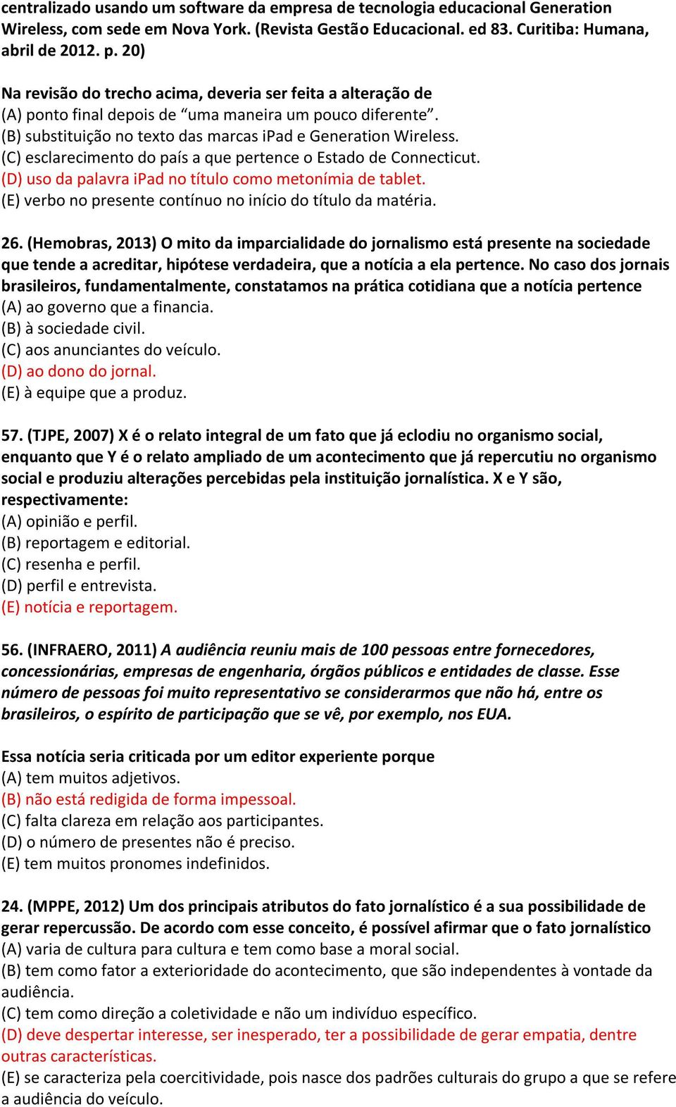 (C) esclarecimento do país a que pertence o Estado de Connecticut. (D) uso da palavra ipad no título como metonímia de tablet. (E) verbo no presente contínuo no início do título da matéria. 26.