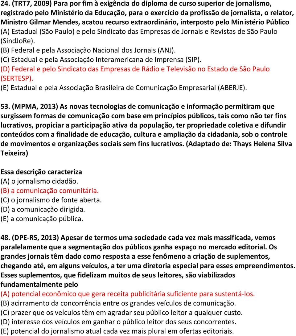 (B) Federal e pela Associação Nacional dos Jornais (ANJ). (C) Estadual e pela Associação Interamericana de Imprensa (SIP).