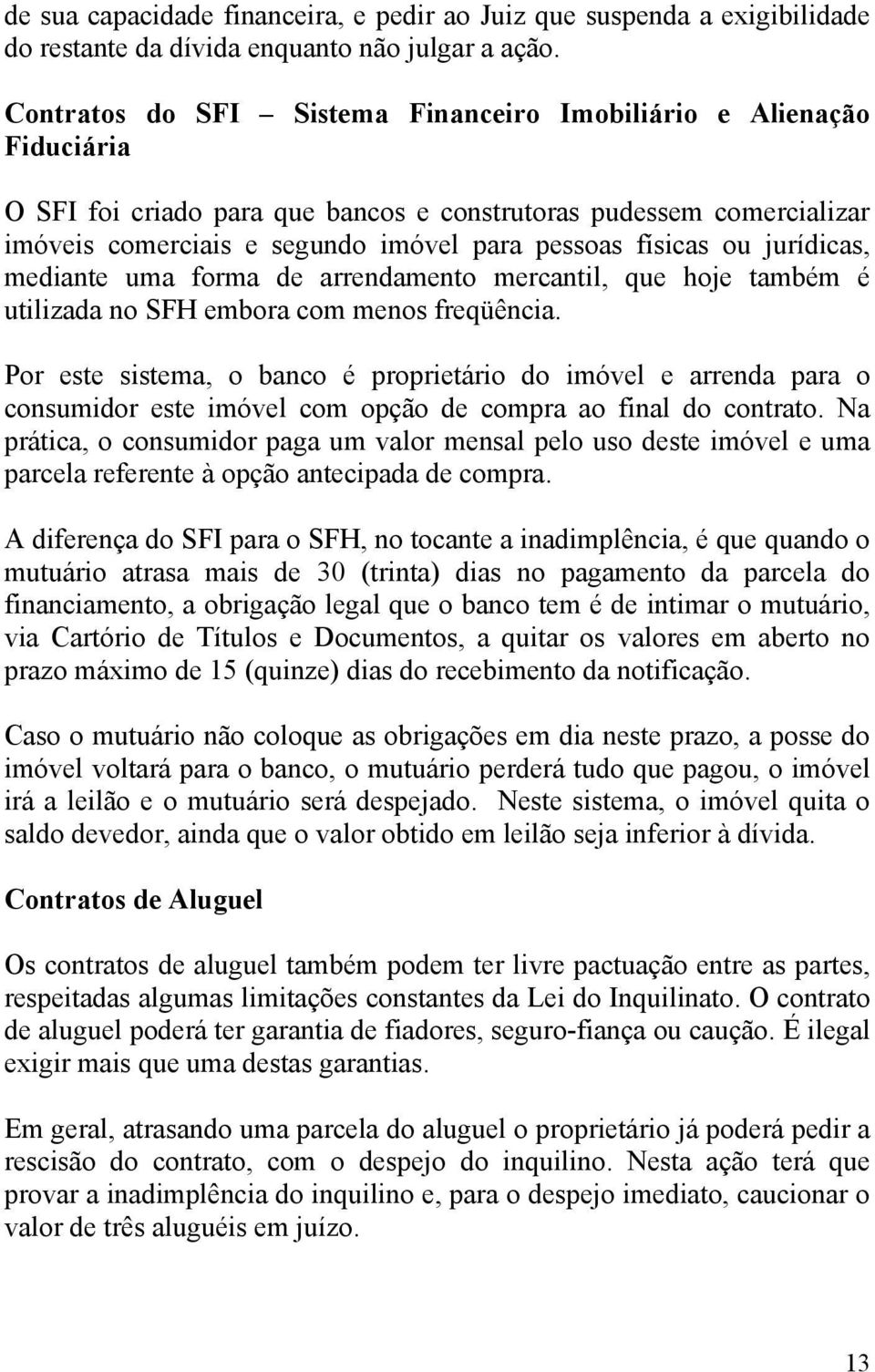 ou jurídicas, mediante uma forma de arrendamento mercantil, que hoje também é utilizada no SFH embora com menos freqüência.