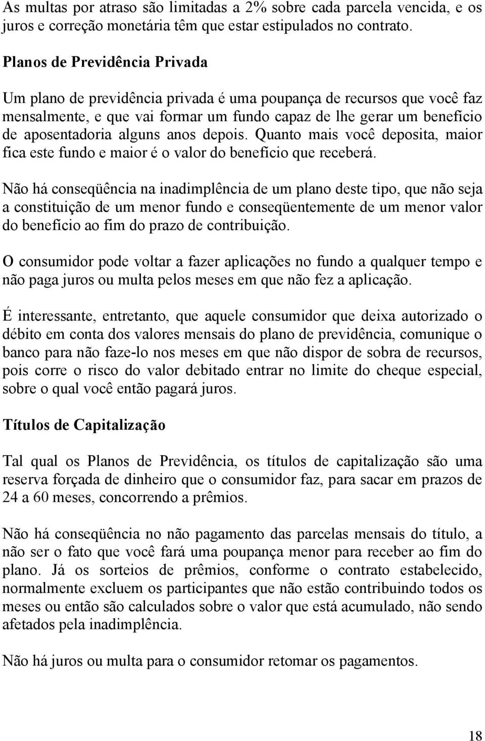 anos depois. Quanto mais você deposita, maior fica este fundo e maior é o valor do benefício que receberá.