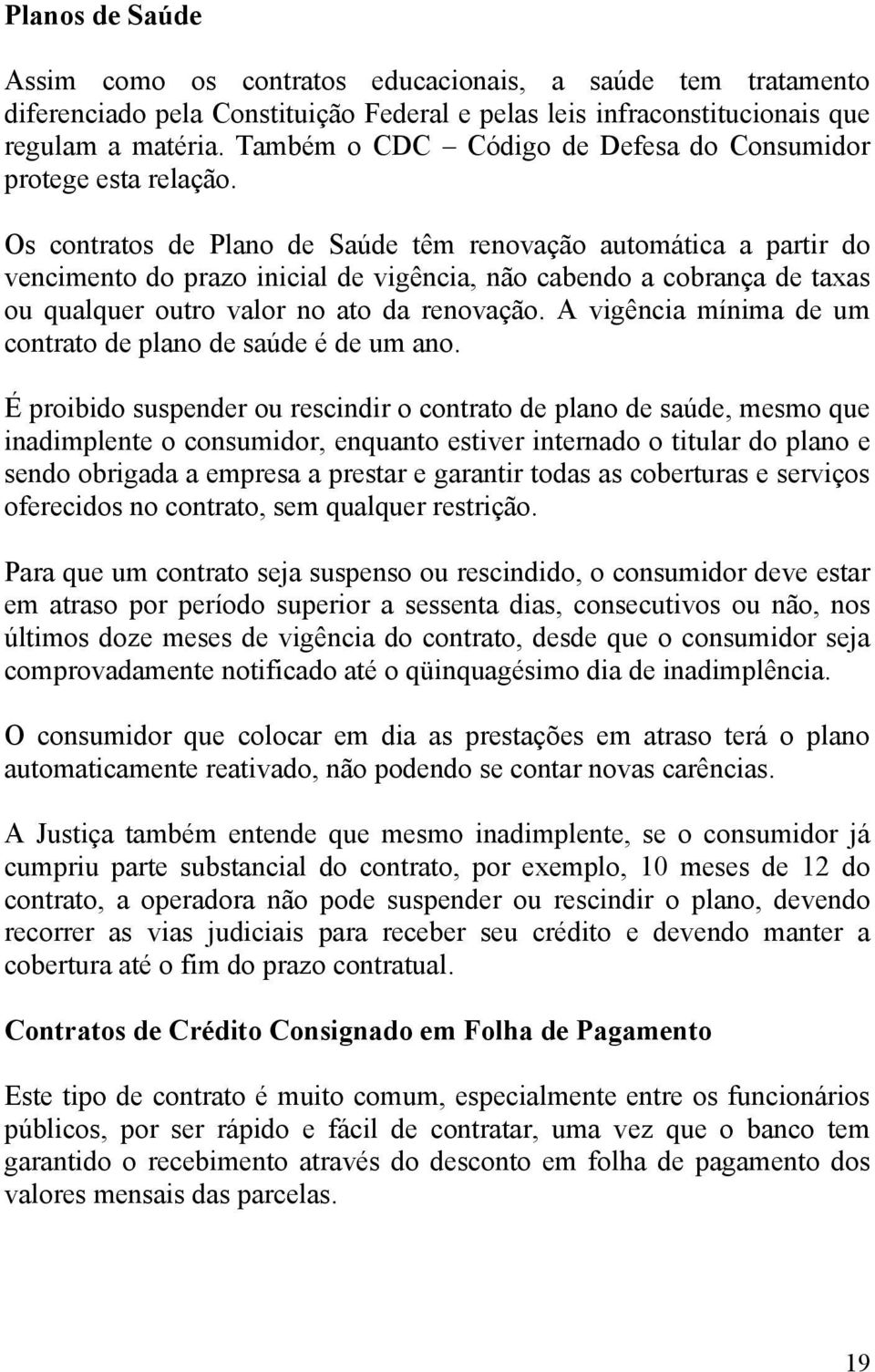 Os contratos de Plano de Saúde têm renovação automática a partir do vencimento do prazo inicial de vigência, não cabendo a cobrança de taxas ou qualquer outro valor no ato da renovação.