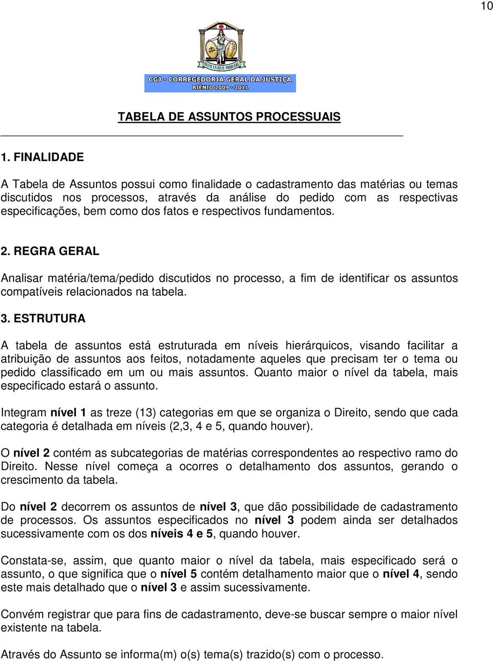 fatos e respectivos fundamentos. 2. REGRA GERAL Analisar matéria/tema/pedido discutidos no processo, a fim de identificar os assuntos compatíveis relacionados na tabela. 3.