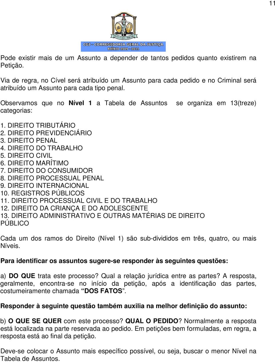 Observamos que no Nível 1 a Tabela de Assuntos categorias: se organiza em 13(treze) 1. DIREITO TRIBUTÁRIO 2. DIREITO PREVIDENCIÁRIO 3. DIREITO PENAL 4. DIREITO DO TRABALHO 5. DIREITO CIVIL 6.