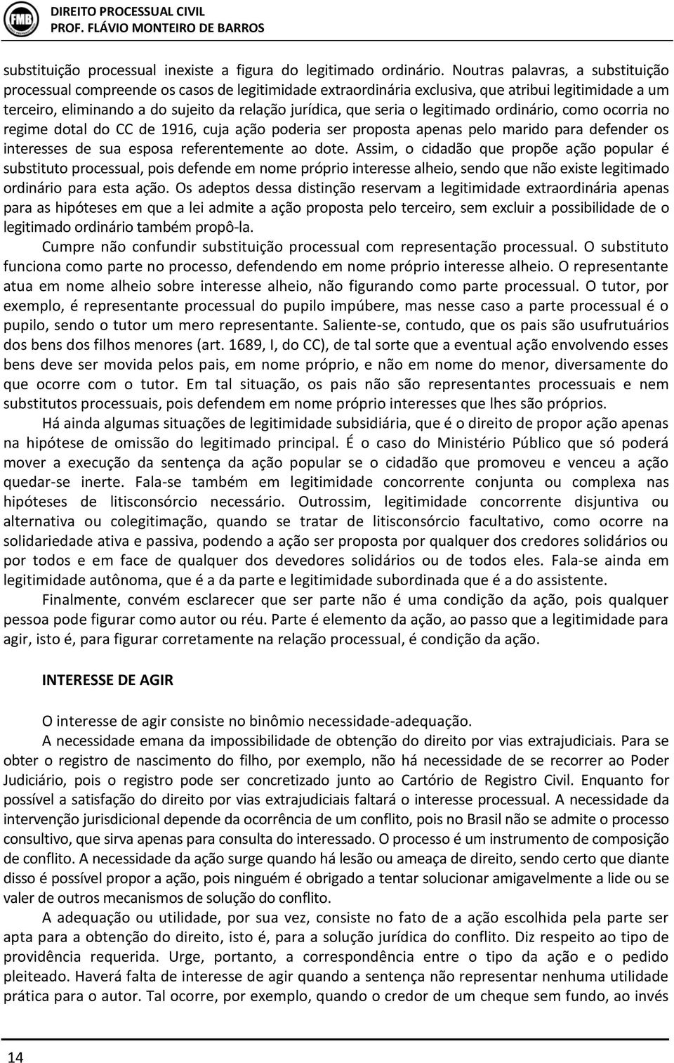 seria o legitimado ordinário, como ocorria no regime dotal do CC de 1916, cuja ação poderia ser proposta apenas pelo marido para defender os interesses de sua esposa referentemente ao dote.