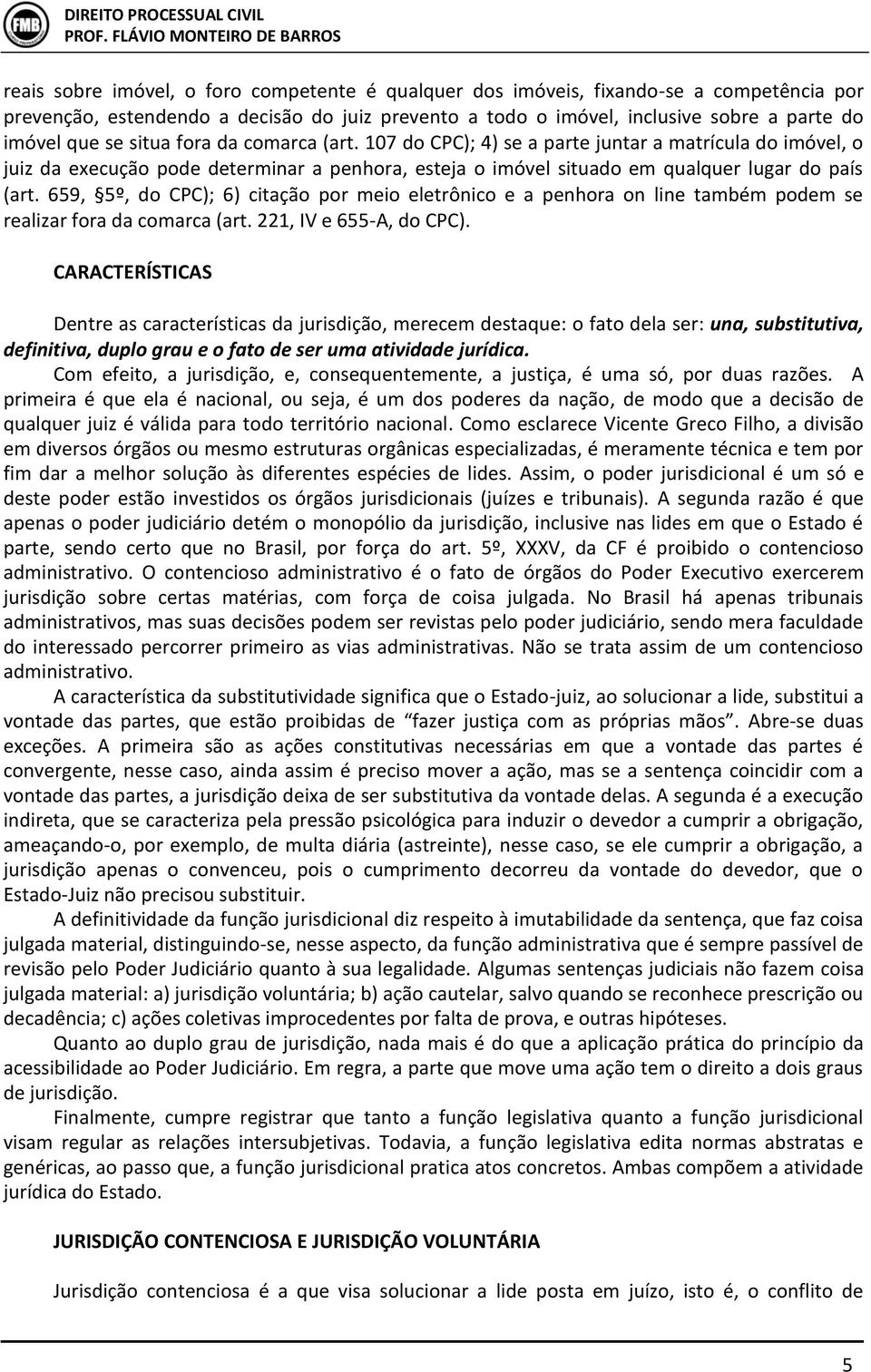 659, 5º, do CPC); 6) citação por meio eletrônico e a penhora on line também podem se realizar fora da comarca (art. 221, IV e 655-A, do CPC).