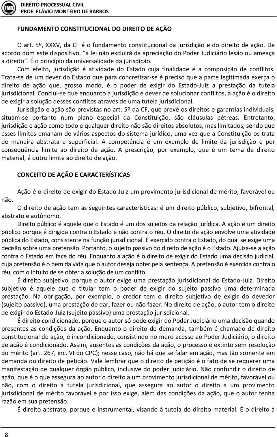 Com efeito, jurisdição é atividade do Estado cuja finalidade é a composição de conflitos.