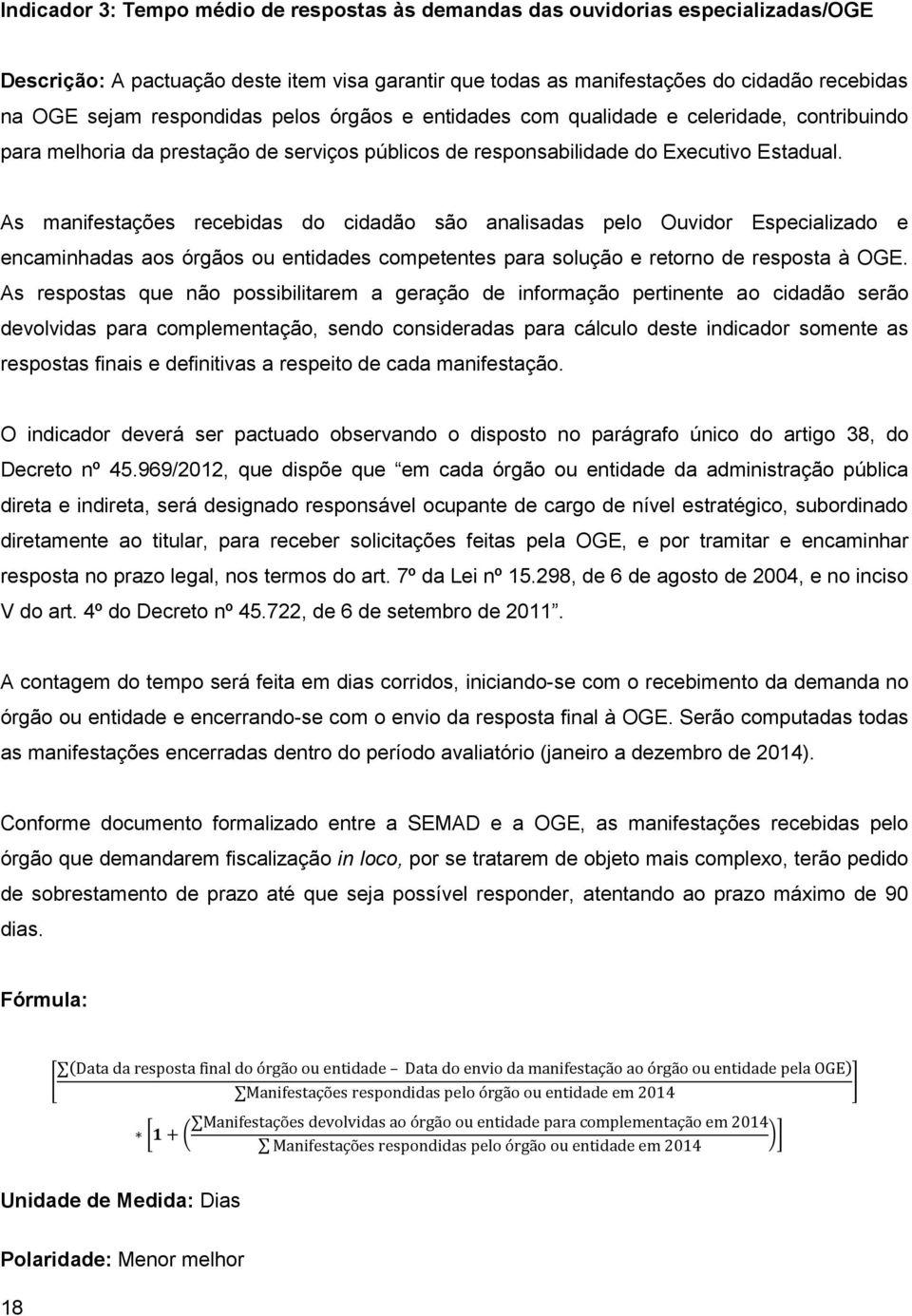 As manifestações recebidas do cidadão são analisadas pelo Ouvidor Especializado e encaminhadas aos órgãos ou entidades competentes para solução e retorno de resposta à OGE.