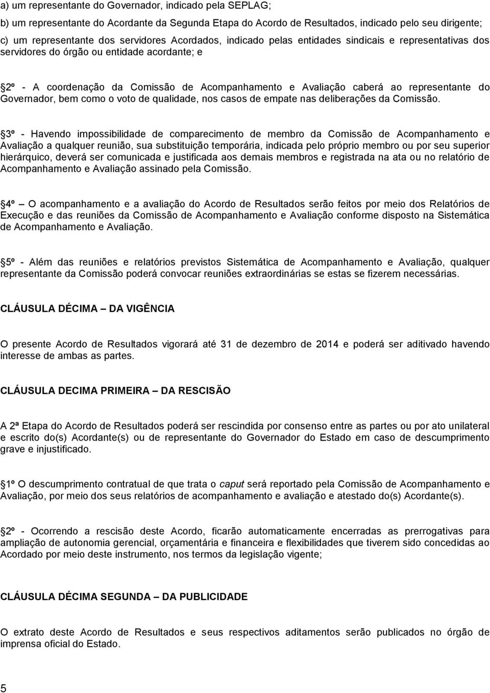 do Governador, bem como o voto de qualidade, nos casos de empate nas deliberações da Comissão.