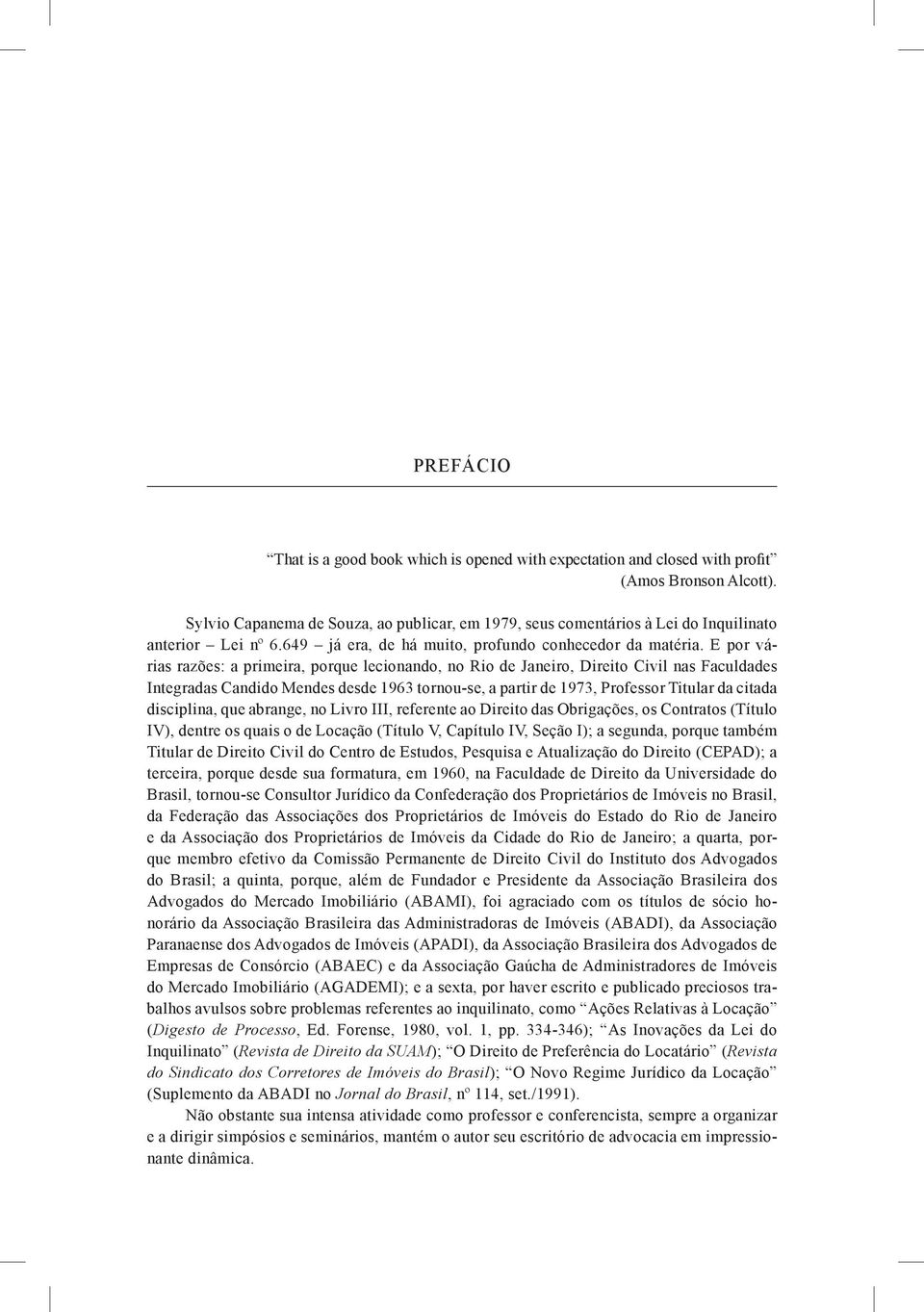 E por várias razões: a primeira, porque lecionando, no Rio de Janeiro, Direito Civil nas Faculdades Integradas Candido Mendes desde 1963 tornou-se, a partir de 1973, Professor Titular da citada