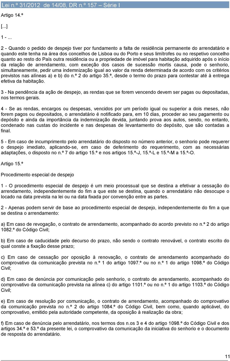 respetivo concelho quanto ao resto do País outra residência ou a propriedade de imóvel para habitação adquirido após o início da relação de arrendamento, com exceção dos casos de sucessão mortis