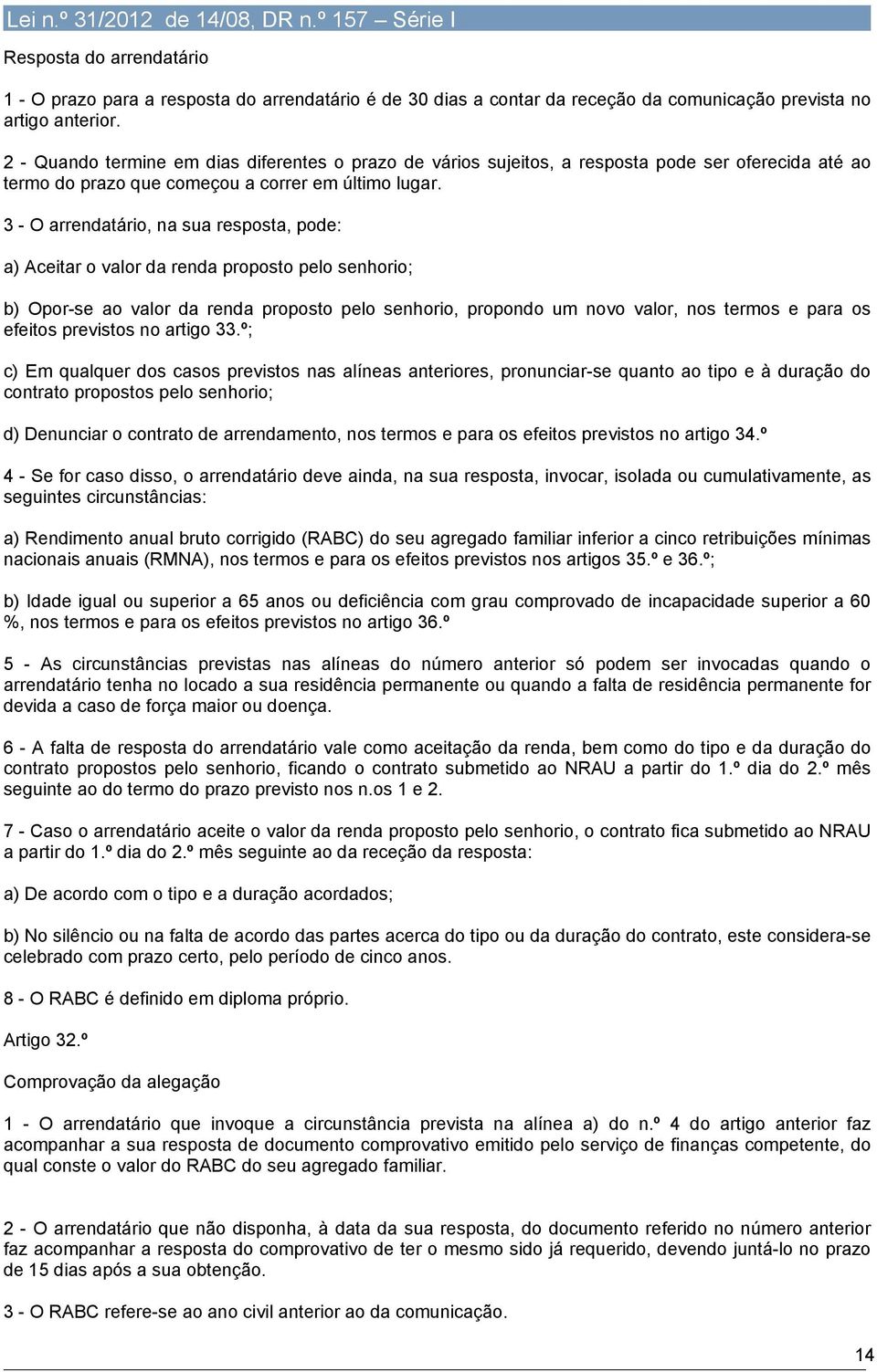 3 - O arrendatário, na sua resposta, pode: a) Aceitar o valor da renda proposto pelo senhorio; b) Opor-se ao valor da renda proposto pelo senhorio, propondo um novo valor, nos termos e para os