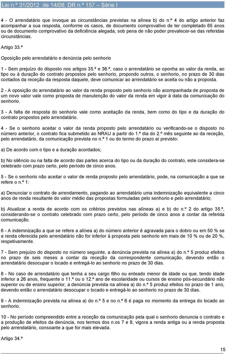 prevalecer-se das referidas circunstâncias. Artigo 33.º Oposição pelo arrendatário e denúncia pelo senhorio 1 - Sem prejuízo do disposto nos artigos 35.º e 36.