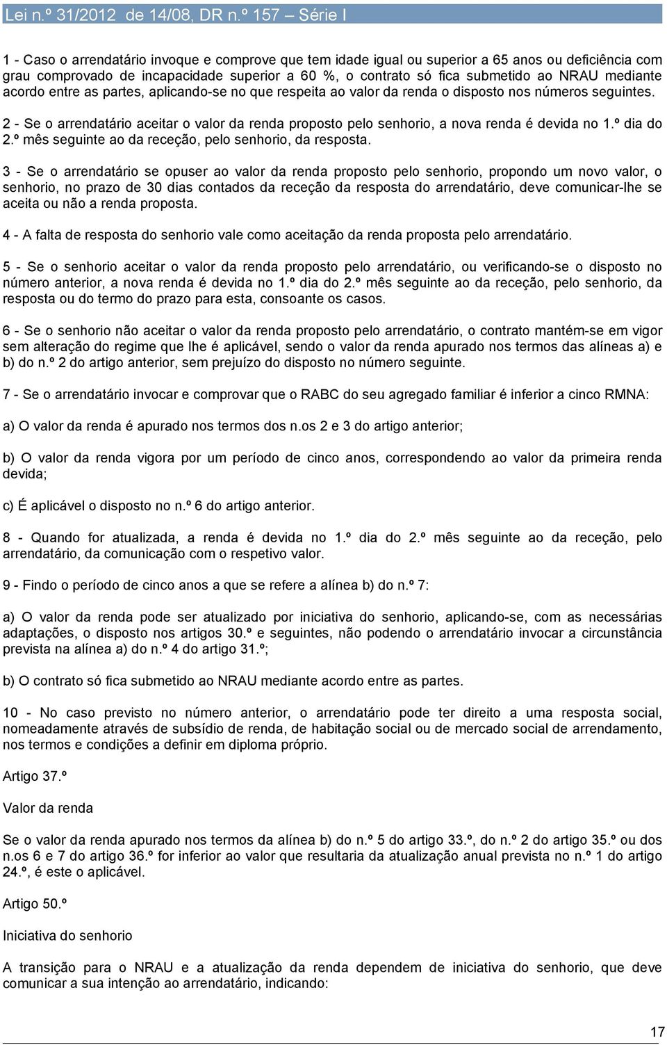 2 - Se o arrendatário aceitar o valor da renda proposto pelo senhorio, a nova renda é devida no 1.º dia do 2.º mês seguinte ao da receção, pelo senhorio, da resposta.