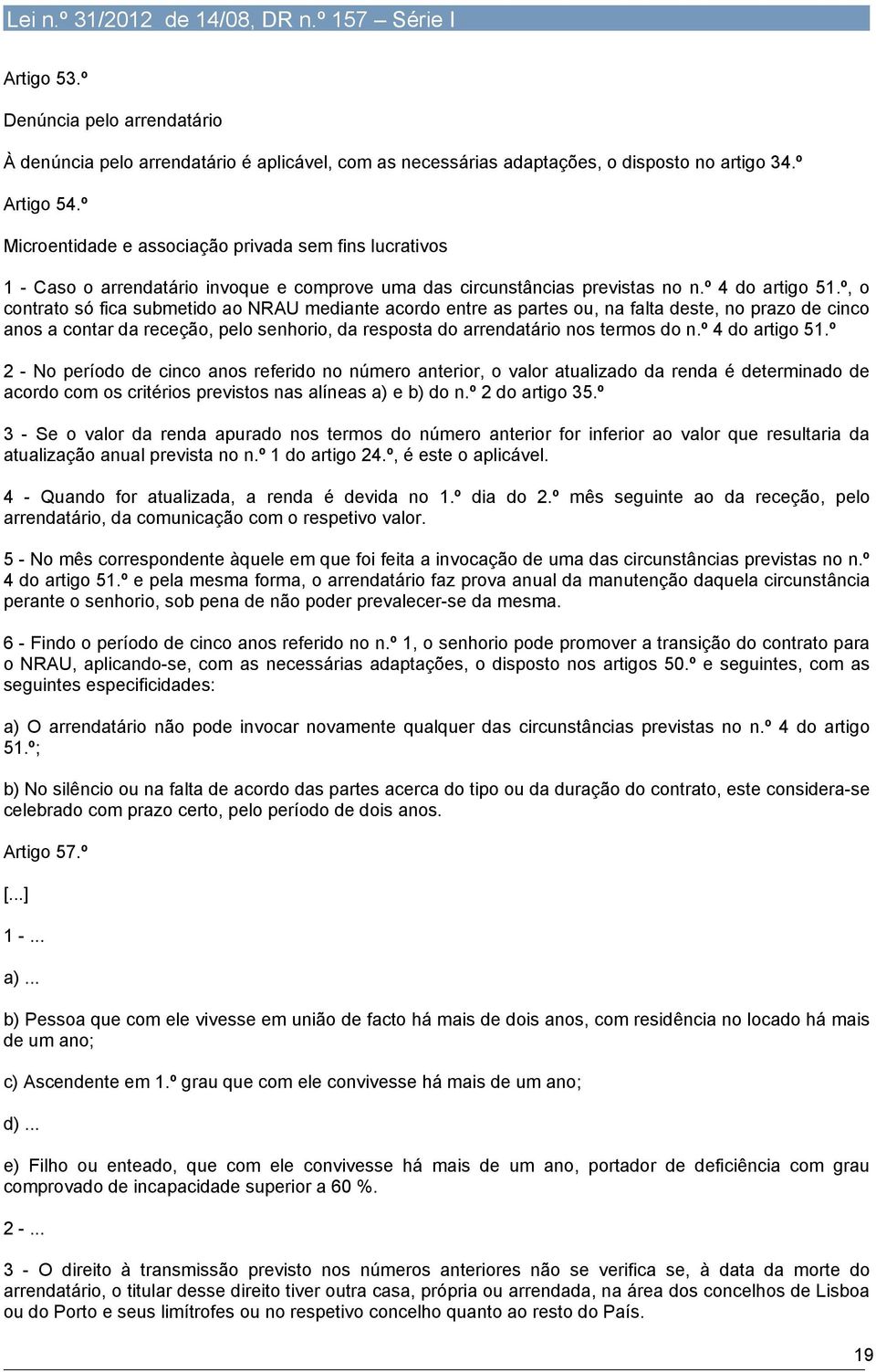 º, o contrato só fica submetido ao NRAU mediante acordo entre as partes ou, na falta deste, no prazo de cinco anos a contar da receção, pelo senhorio, da resposta do arrendatário nos termos do n.