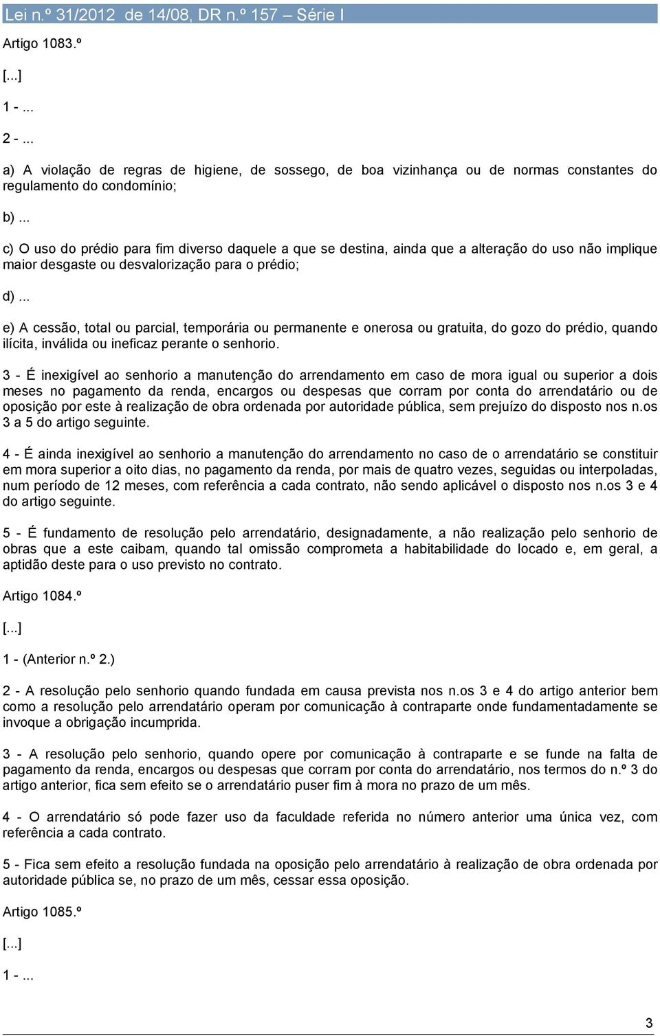 .. e) A cessão, total ou parcial, temporária ou permanente e onerosa ou gratuita, do gozo do prédio, quando ilícita, inválida ou ineficaz perante o senhorio.