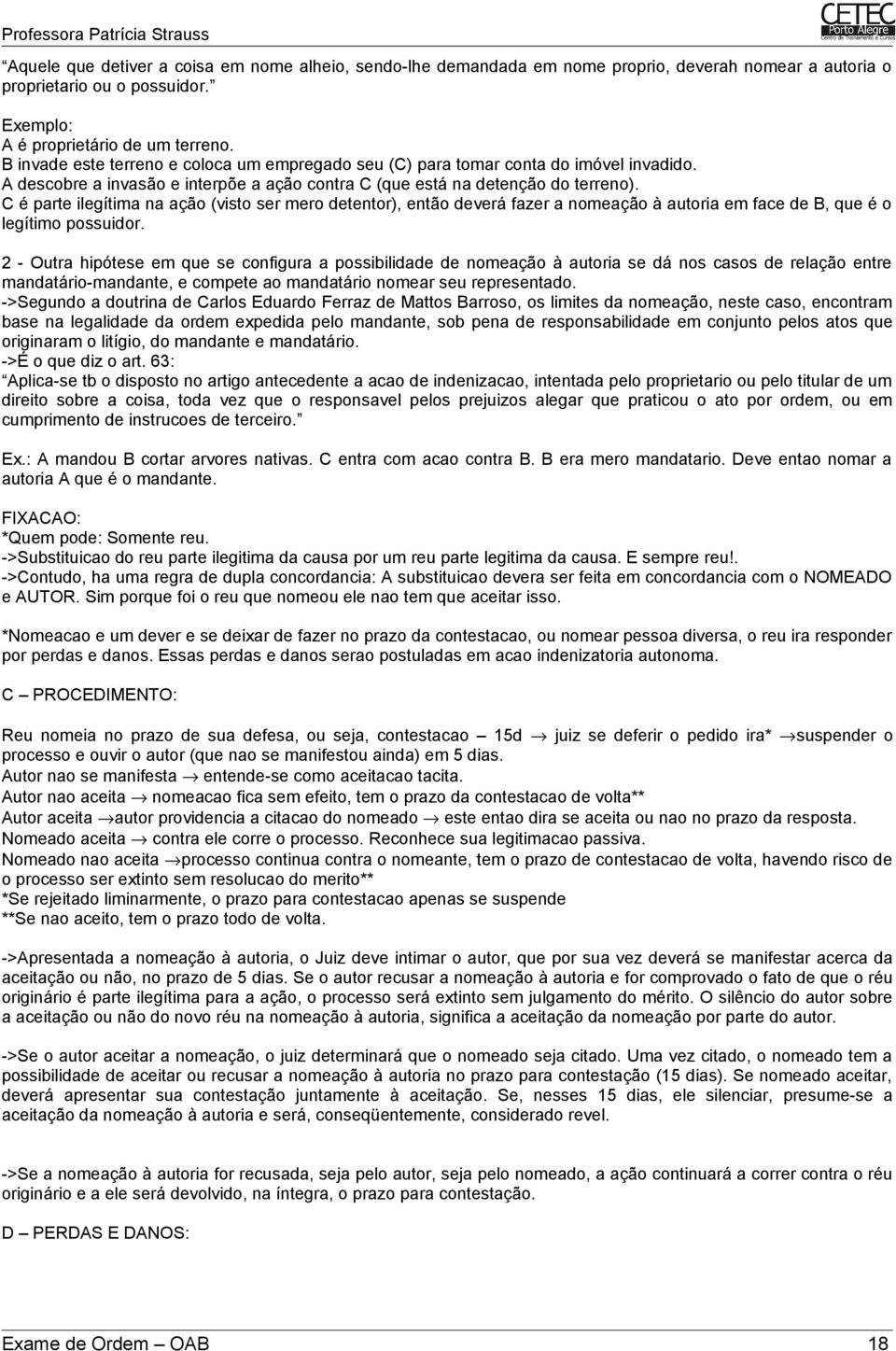 C é parte ilegítima na ação (visto ser mero detentor), então deverá fazer a nomeação à autoria em face de B, que é o legítimo possuidor.