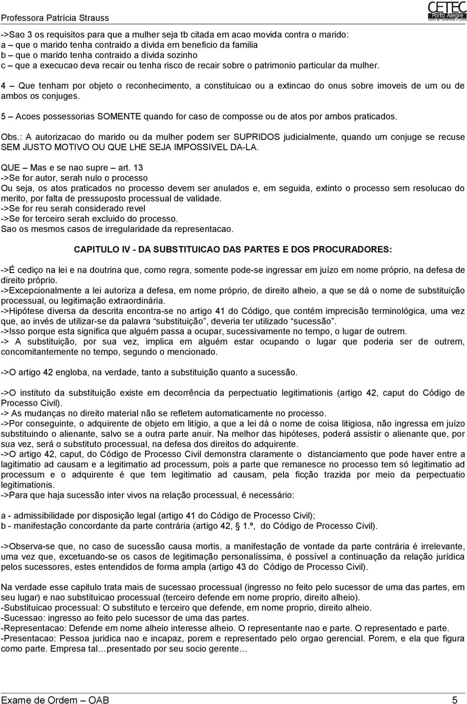 4 Que tenham por objeto o reconhecimento, a constituicao ou a extincao do onus sobre imoveis de um ou de ambos os conjuges.