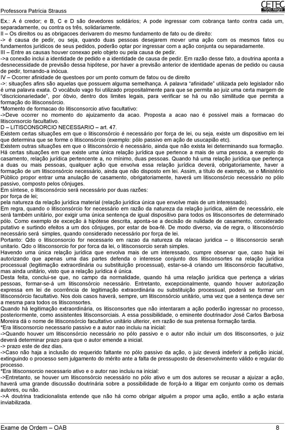 jurídicos de seus pedidos, poderão optar por ingressar com a ação conjunta ou separadamente. III Entre as causas houver conexao pelo objeto ou pela causa de pedir.