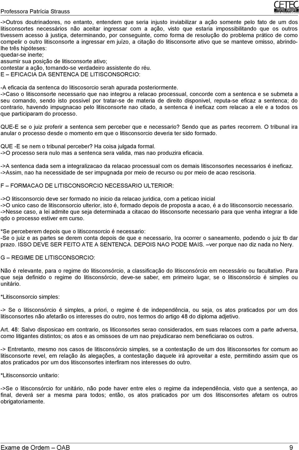 citação do litisconsorte ativo que se manteve omisso, abrindolhe três hipóteses: quedar-se inerte; assumir sua posição de litisconsorte ativo; contestar a ação, tornando-se verdadeiro assistente do