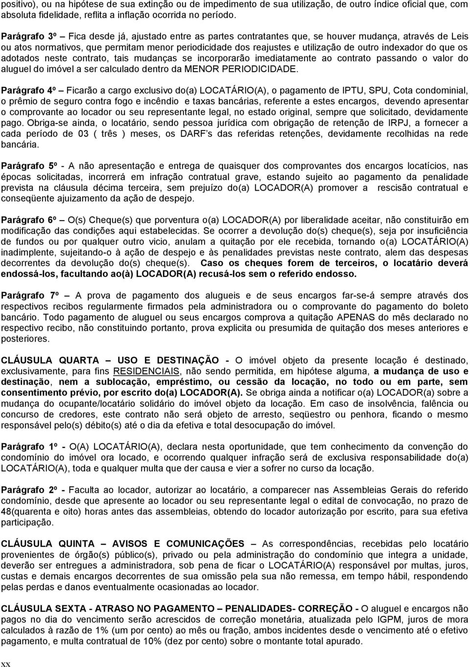 indexador do que os adotados neste contrato, tais mudanças se incorporarão imediatamente ao contrato passando o valor do aluguel do imóvel a ser calculado dentro da MENOR PERIODICIDADE.