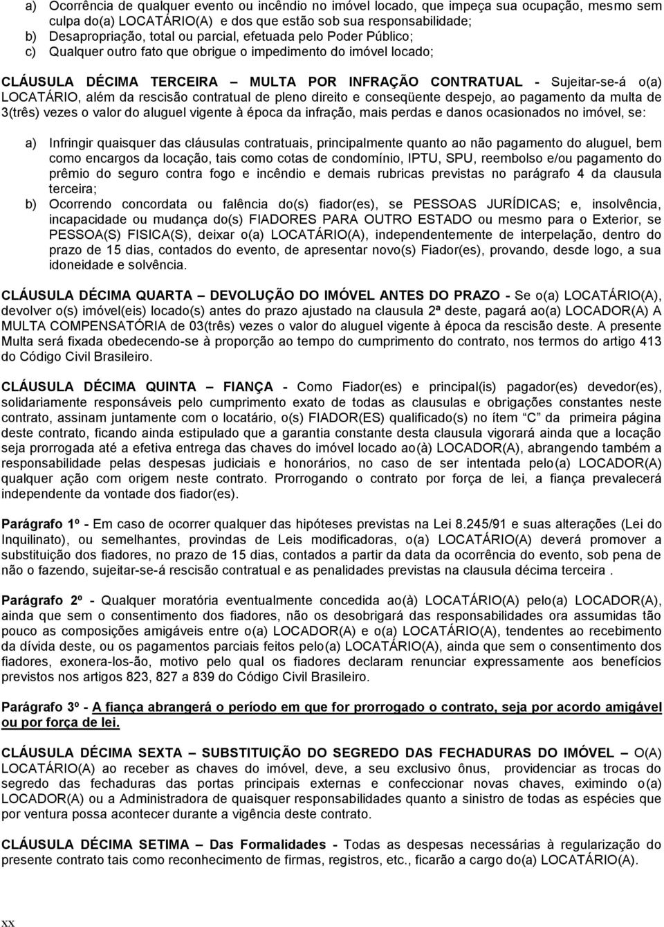 rescisão contratual de pleno direito e conseqüente despejo, ao pagamento da multa de 3(três) vezes o valor do aluguel vigente à época da infração, mais perdas e danos ocasionados no imóvel, se: a)