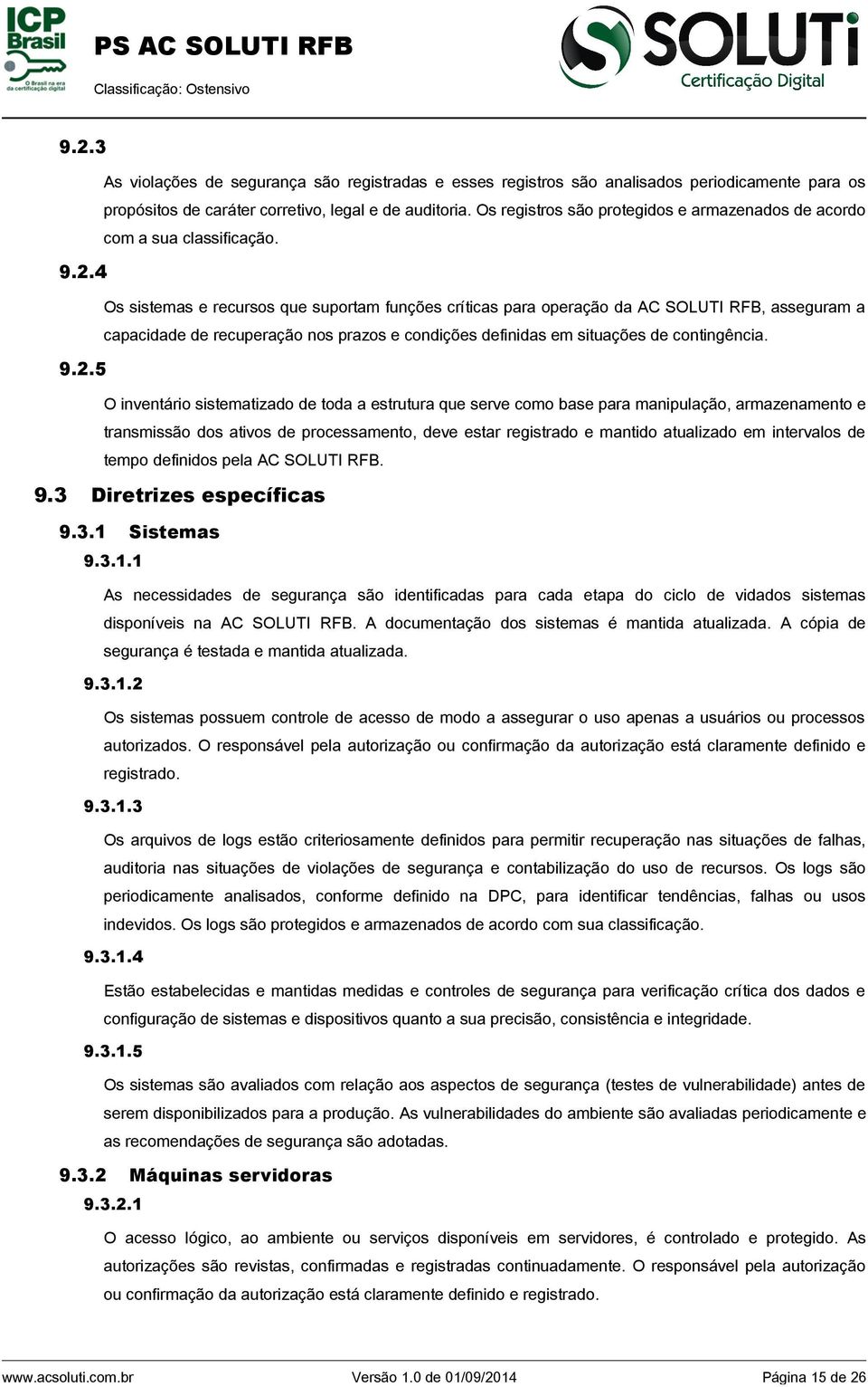 4 Os sistemas e recursos que suportam funções críticas para operação da AC SOLUTI RFB, asseguram a capacidade de recuperação nos prazos e condições definidas em situações de contingência. 9.2.