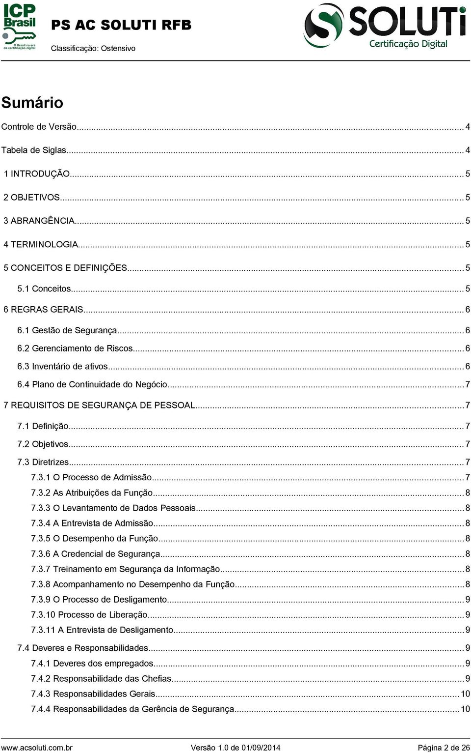 2 Objetivos... 7 7.3 Diretrizes... 7 7.3.1 O Processo de Admissão...7 7.3.2 As Atribuições da Função...8 7.3.3 O Levantamento de Dados Pessoais...8 7.3.4 A Entrevista de Admissão...8 7.3.5 O Desempenho da Função.