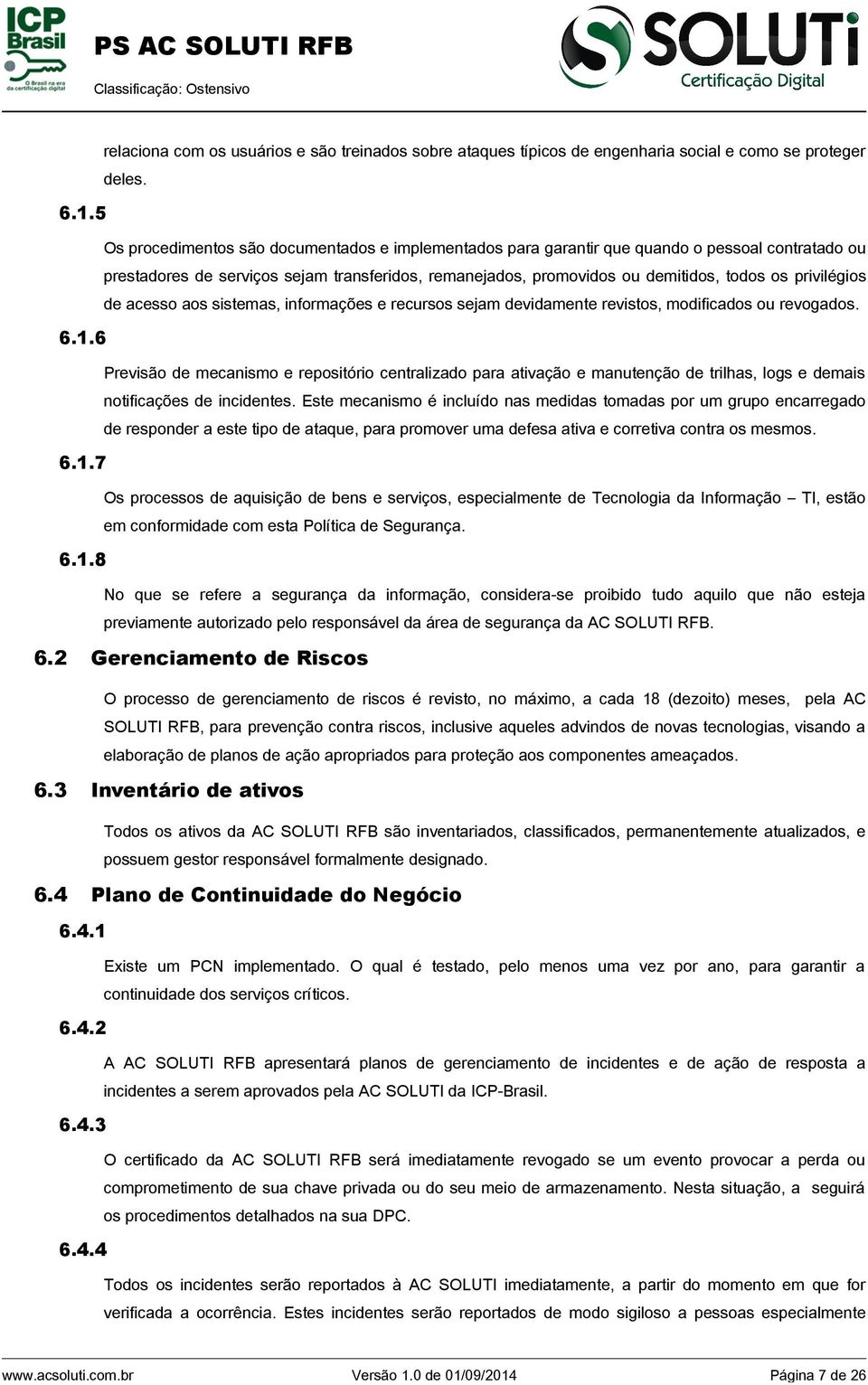 privilégios de acesso aos sistemas, informações e recursos sejam devidamente revistos, modificados ou revogados. 6.1.