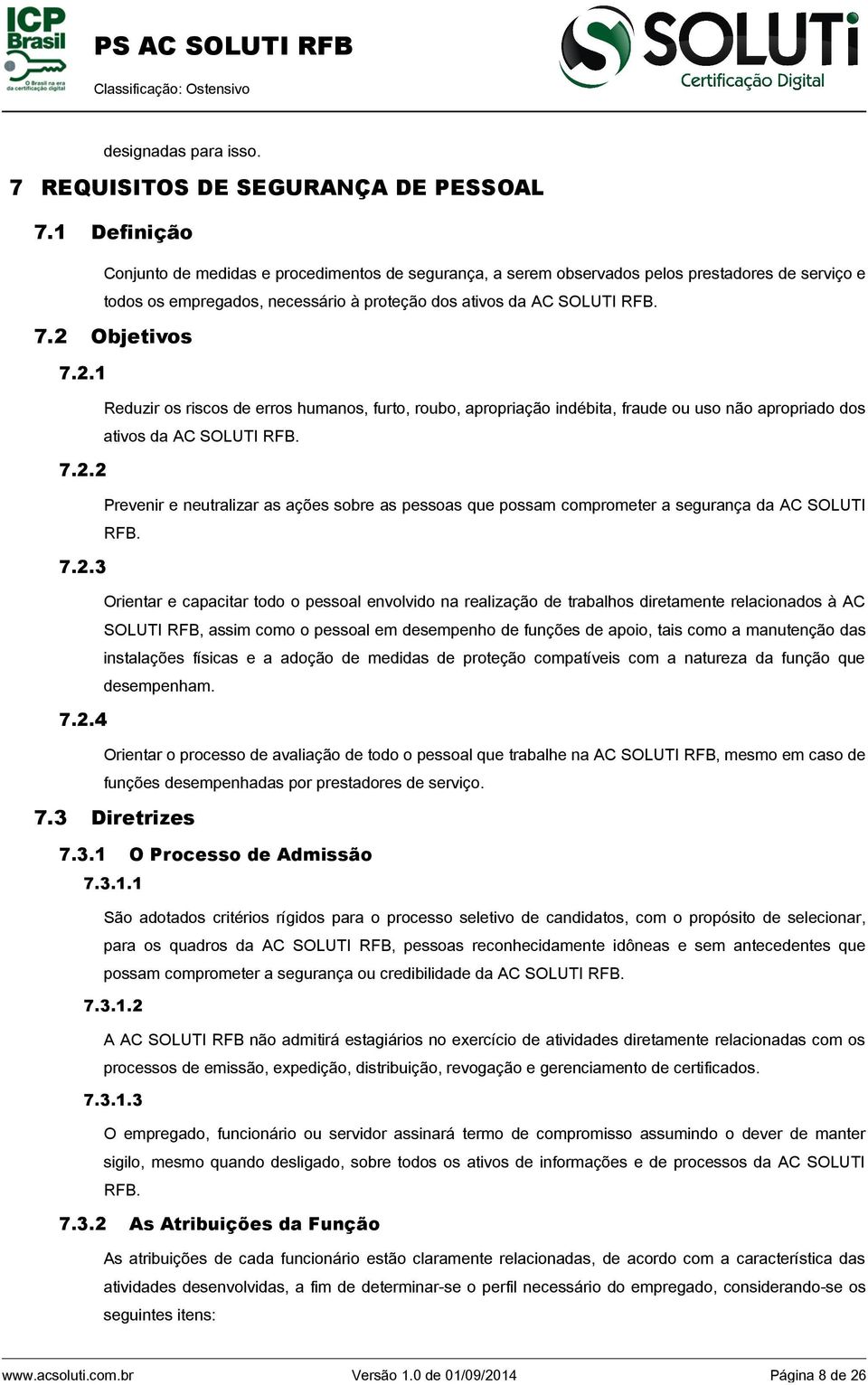 2.1 Reduzir os riscos de erros humanos, furto, roubo, apropriação indébita, fraude ou uso não apropriado dos ativos da AC SOLUTI RFB. 7.2.2 Prevenir e neutralizar as ações sobre as pessoas que possam comprometer a segurança da AC SOLUTI RFB.