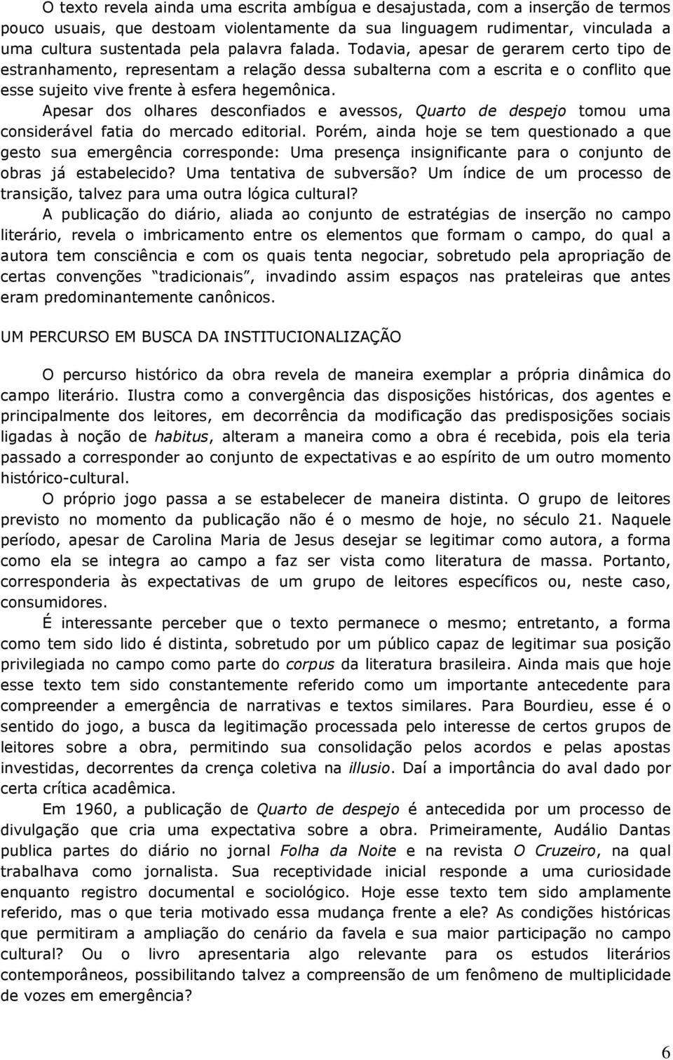 Apesar dos olhares desconfiados e avessos, Quarto de despejo tomou uma considerável fatia do mercado editorial.