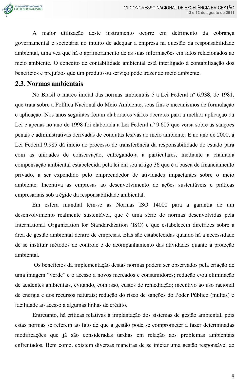 O conceito de contabilidade ambiental está interligado à contabilização dos benefícios e prejuízos que um produto ou serviço pode trazer ao meio ambiente. 2.3.