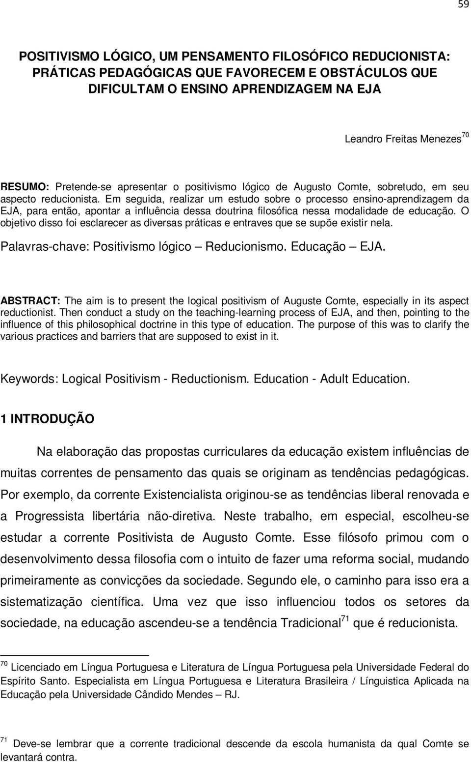 Em seguida, realizar um estudo sobre o processo ensino-aprendizagem da EJA, para então, apontar a influência dessa doutrina filosófica nessa modalidade de educação.