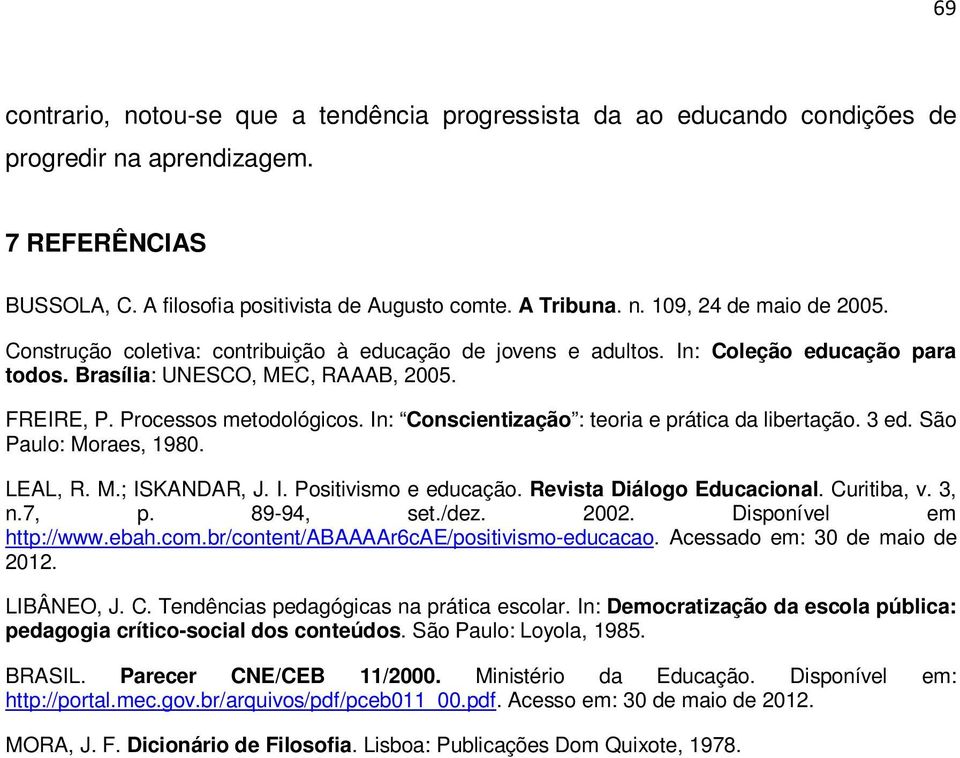 In: Conscientização : teoria e prática da libertação. 3 ed. São Paulo: Moraes, 1980. LEAL, R. M.; ISKANDAR, J. I. Positivismo e educação. Revista Diálogo Educacional. Curitiba, v. 3, n.7, p.