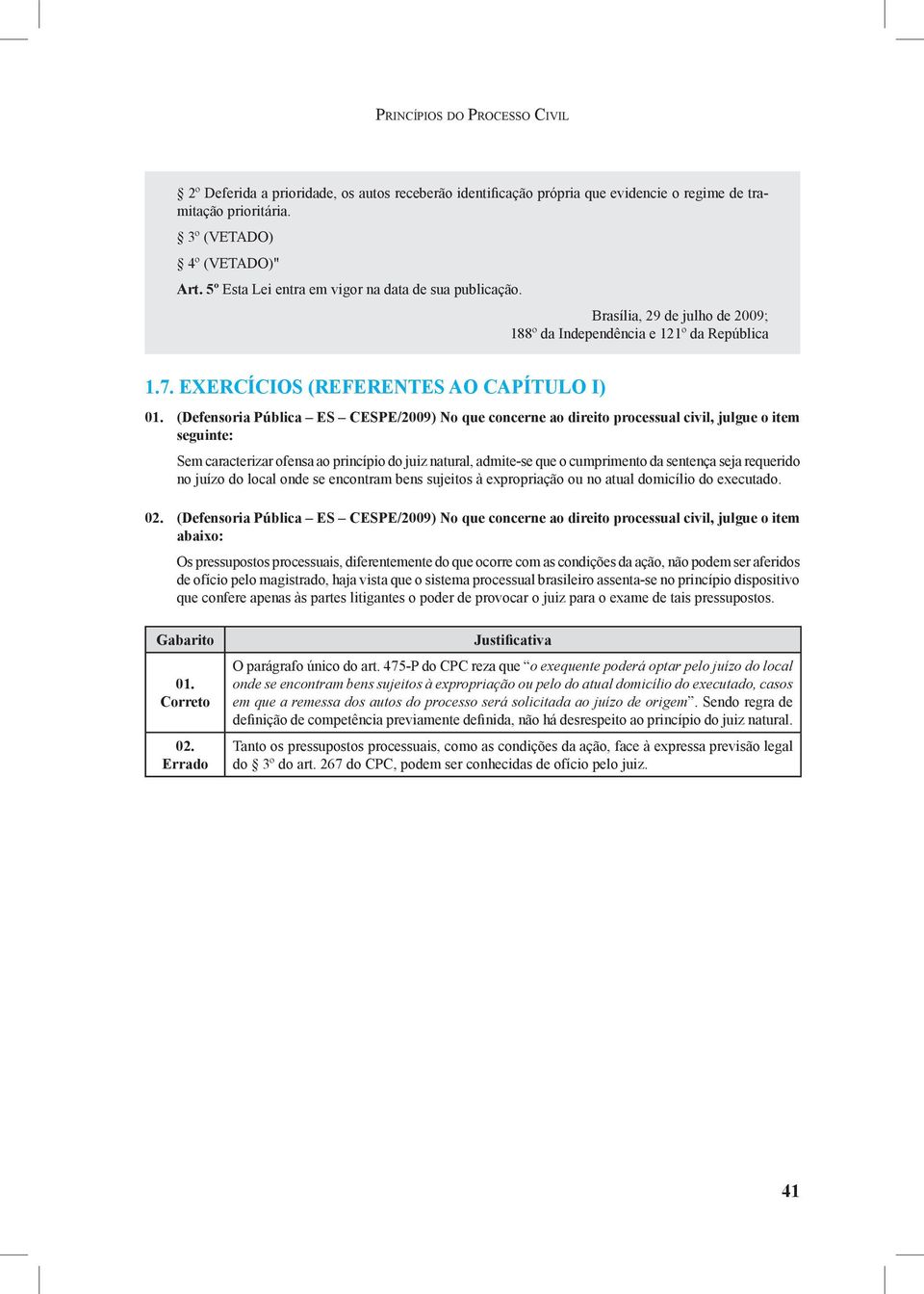 (Defensoria Pública ES CESPE/2009) No que concerne ao direito processual civil, julgue o item seguinte: Sem caracterizar ofensa ao princípio do juiz natural, admite-se que o cumprimento da sentença