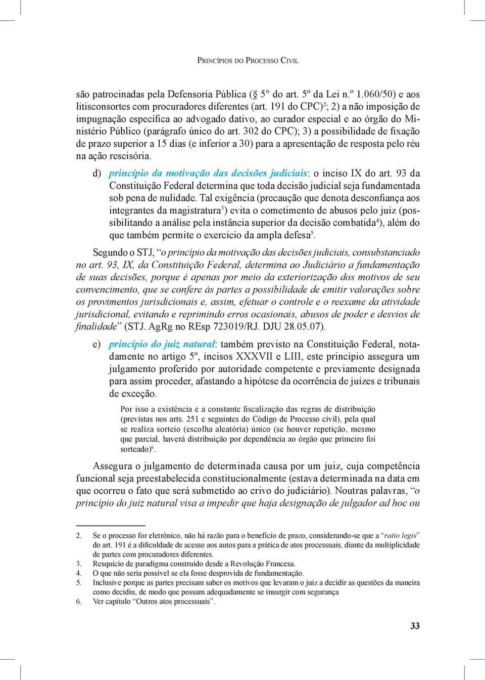 302 do CPC); 3) a possibilidade de fixação de prazo superior a 15 dias (e inferior a 30) para a apresentação de resposta pelo réu na ação rescisória.