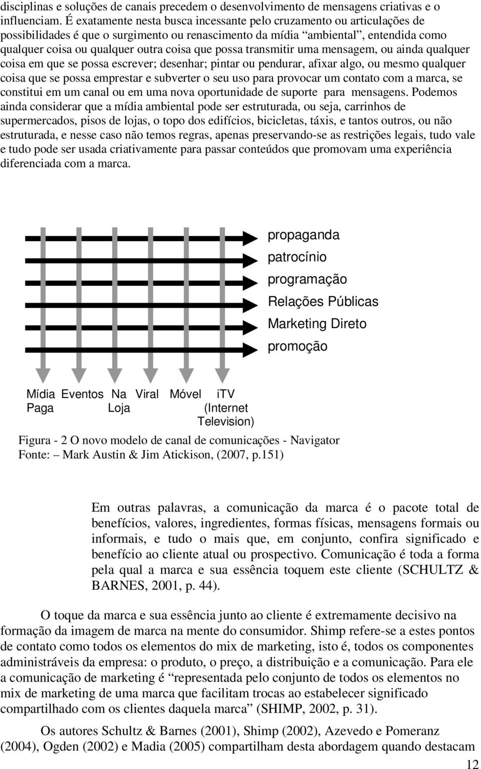 possa transmitir uma mensagem, ou ainda qualquer coisa em que se possa escrever; desenhar; pintar ou pendurar, afixar algo, ou mesmo qualquer coisa que se possa emprestar e subverter o seu uso para