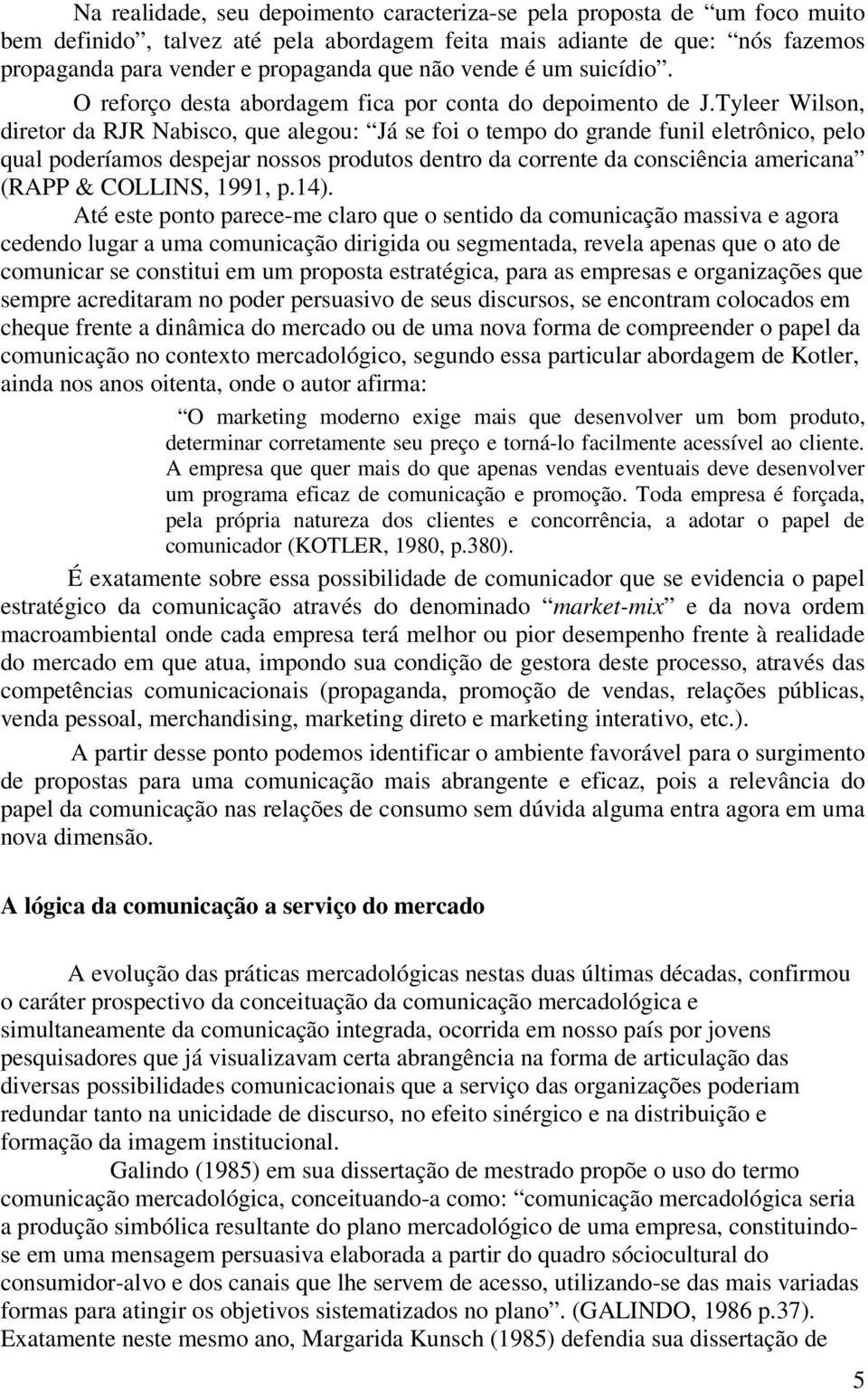 Tyleer Wilson, diretor da RJR Nabisco, que alegou: Já se foi o tempo do grande funil eletrônico, pelo qual poderíamos despejar nossos produtos dentro da corrente da consciência americana (RAPP &