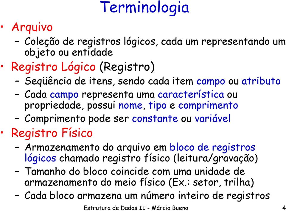 variável Registro Físico Armazenamento do arquivo em bloco de registros lógicos chamado registro físico (leitura/gravação) Tamanho do bloco coincide