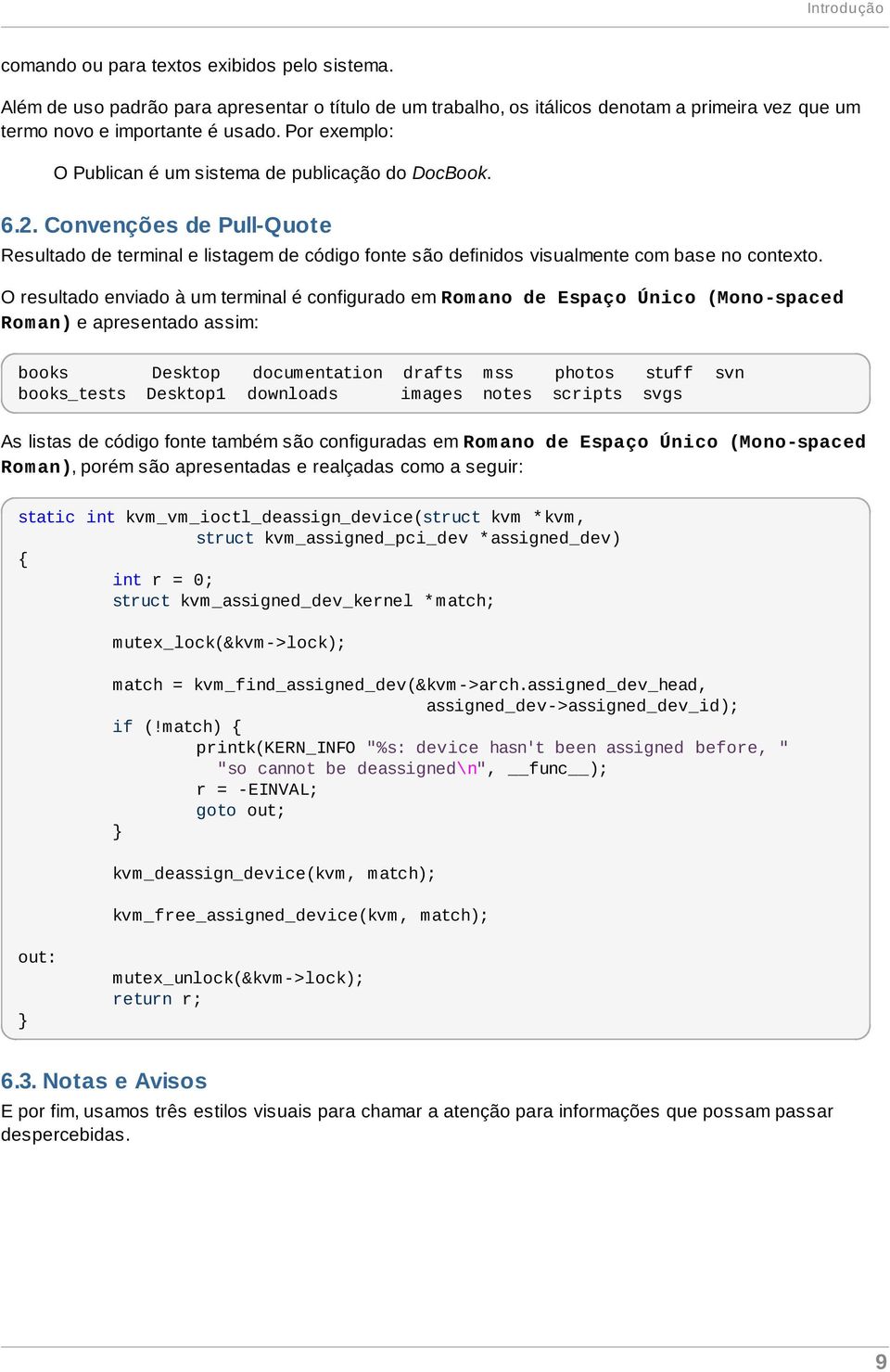 O resultado enviado à um terminal é configurado em Romano de Espaço Único (Mono-spaced Rom an) e apresentado assim: books Desktop documentation drafts mss photos stuff svn books_tests Desktop1