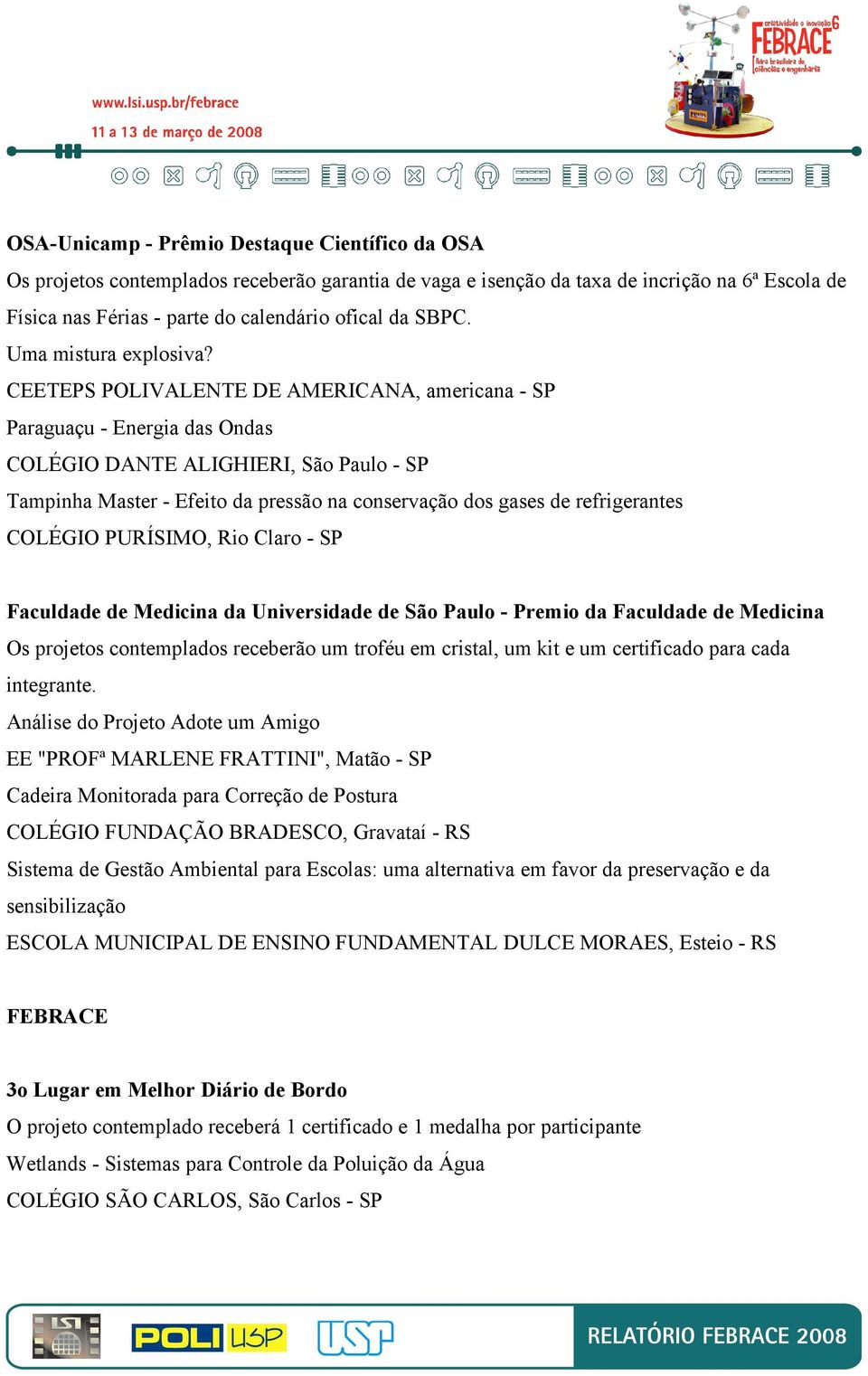 CEETEPS POLIVALENTE DE AMERICANA, americana - SP Paraguaçu - Energia das Ondas COLÉGIO DANTE ALIGHIERI, São Paulo - SP Tampinha Master - Efeito da pressão na conservação dos gases de refrigerantes