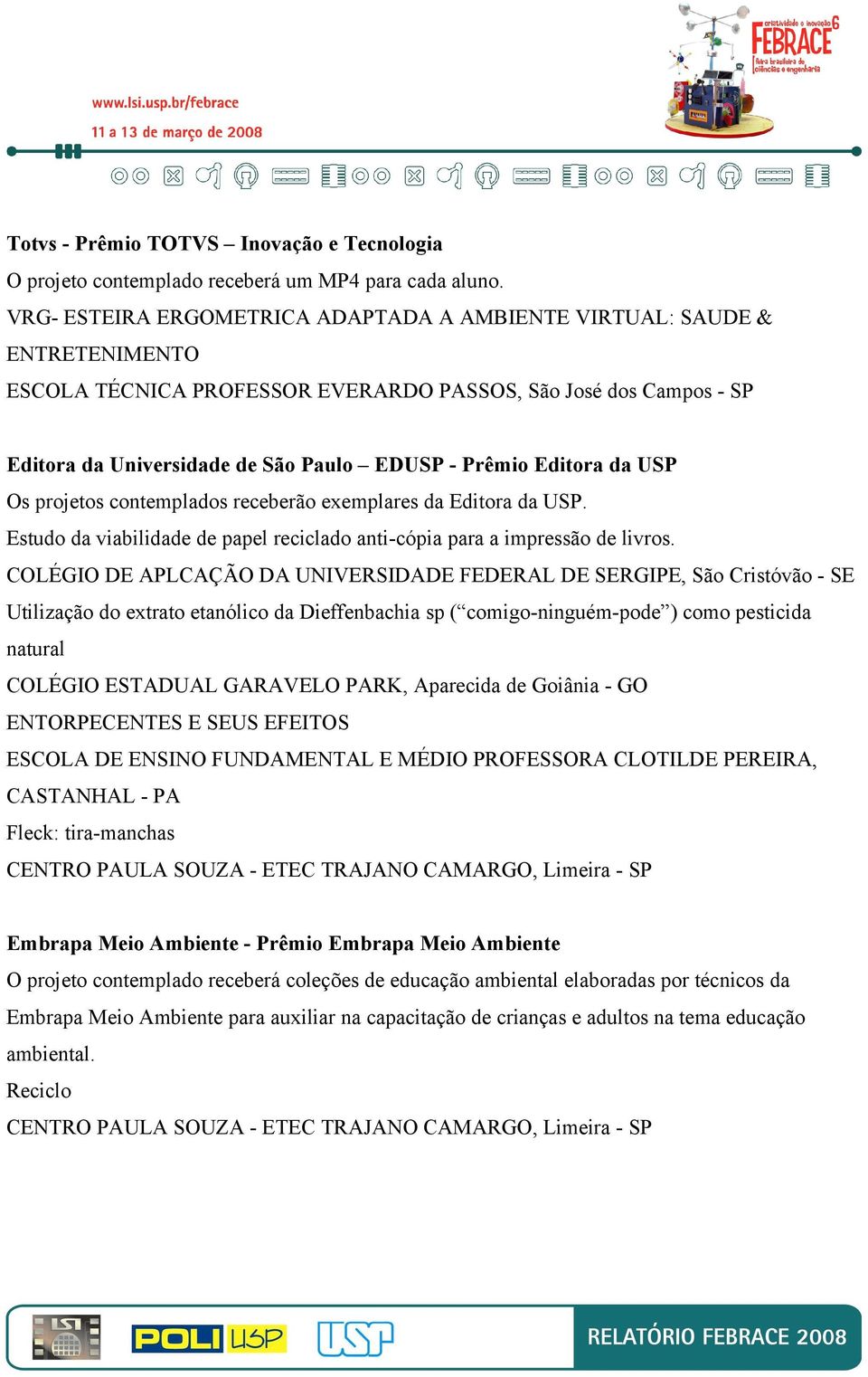 Editora da USP Os projetos contemplados receberão exemplares da Editora da USP. Estudo da viabilidade de papel reciclado anti-cópia para a impressão de livros.