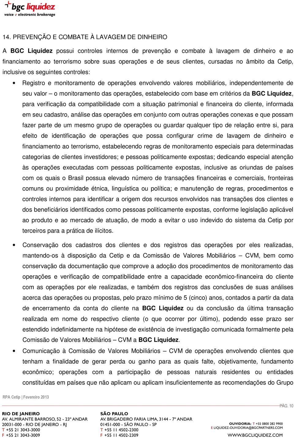 operações, estabelecido com base em critérios da BGC Liquidez, para verificação da compatibilidade com a situação patrimonial e financeira do cliente, informada em seu cadastro, análise das operações