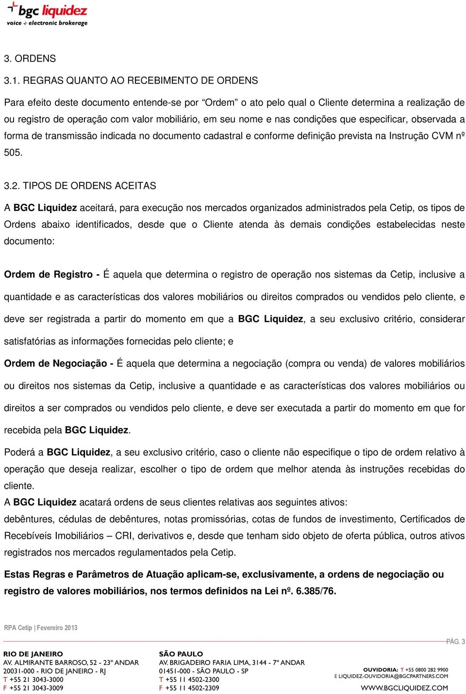 Liquidez aceitará, para execução nos mercados organizados administrados pela Cetip, os tipos de Ordens abaixo identificados, desde que o Cliente atenda às demais condições estabelecidas neste