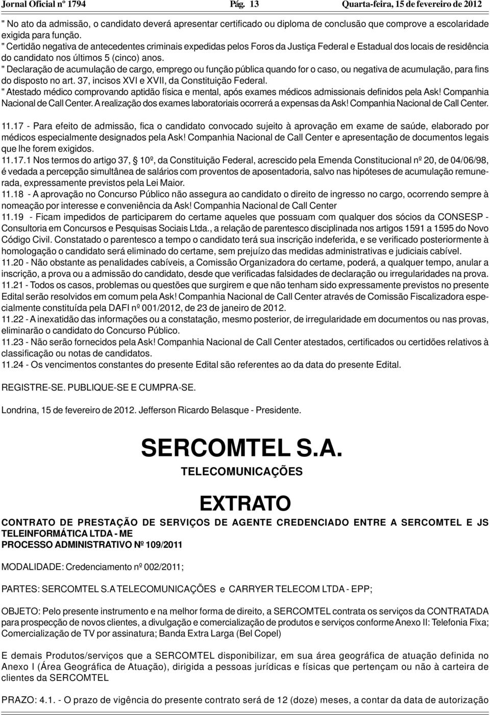 " Declaração de acumulação de cargo, emprego ou função pública quando for o caso, ou negativa de acumulação, para fins do disposto no art. 37, incisos XVI e XVII, da Constituição Federal.